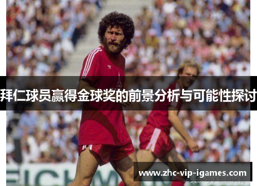 拜仁球员赢得金球奖的前景分析与可能性探讨