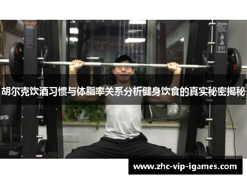 胡尔克饮酒习惯与体脂率关系分析健身饮食的真实秘密揭秘