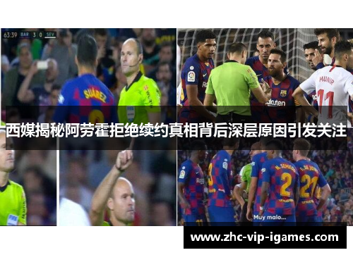 西媒揭秘阿劳霍拒绝续约真相背后深层原因引发关注