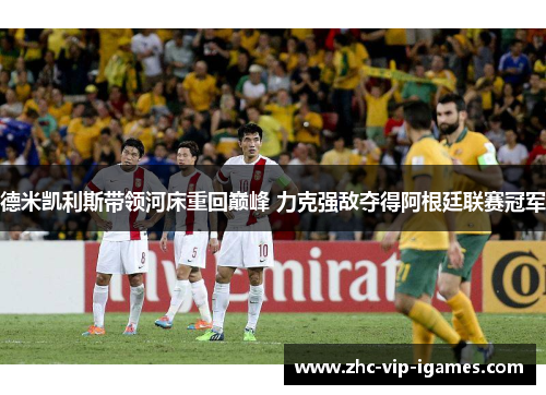 德米凯利斯带领河床重回巅峰 力克强敌夺得阿根廷联赛冠军