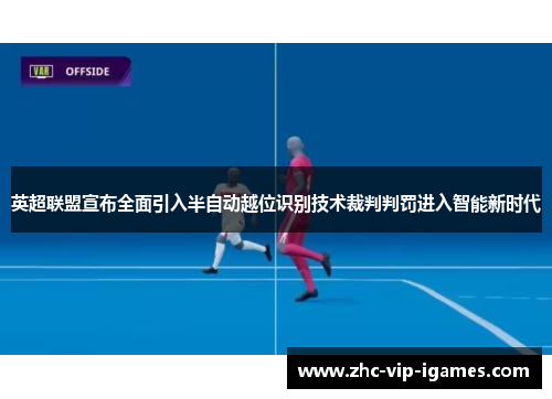 英超联盟宣布全面引入半自动越位识别技术裁判判罚进入智能新时代