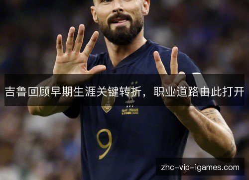 吉鲁回顾早期生涯关键转折，职业道路由此打开